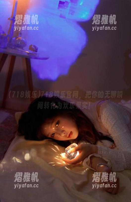 718娱乐官网，把你的无聊瞬间转化为欢乐果实！