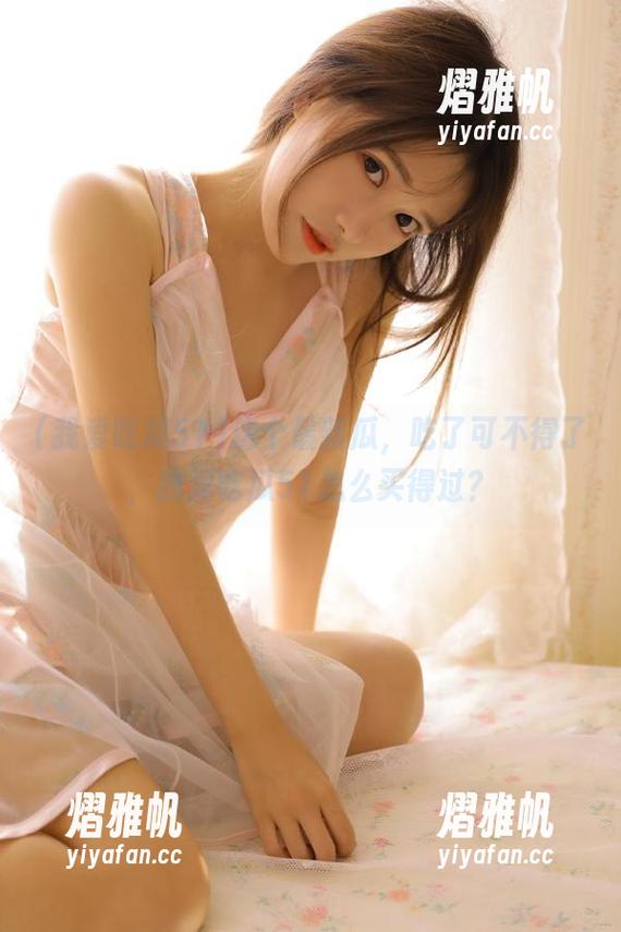 我爱吃瓜51 这个最新瓜,吃了可不得了,我爱吃瓜51怎么买得过?