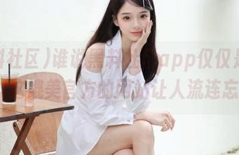 谁说黑料社区app仅仅是个app？这媲美官方的网站让人流连忘返！
